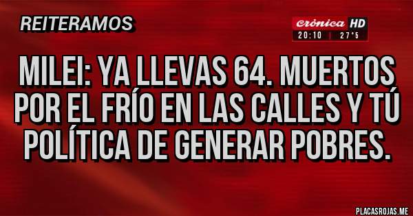 Placas Rojas - Milei: ya llevas 64. Muertos por el frío en las calles y tú política de generar pobres.