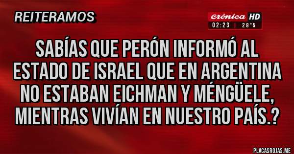 Placas Rojas - Sabías que Perón informó al estado de Israel que en Argentina no estaban eichman y méngüele, mientras vivían en nuestro país.?