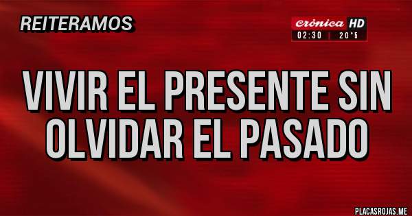 Placas Rojas - Vivir el presente sin olvidar el pasado