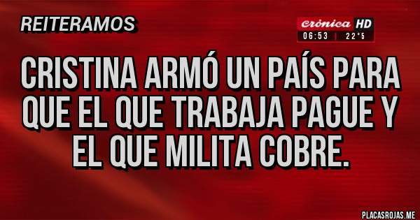 Placas Rojas - Cristina armó un país para que el que trabaja pague y el que milita cobre. 