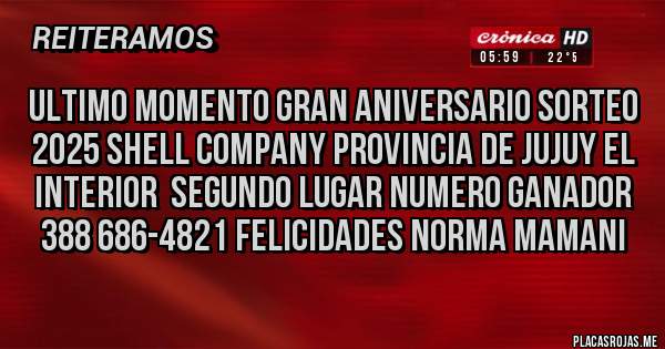 Placas Rojas - ULTIMO MOMENTO GRAN ANIVERSARIO SORTEO 2025 SHELL COMPANY PROVINCIA DE JUJUY EL INTERIOR  SEGUNDO LUGAR NUMERO GANADOR  388 686-4821 FELICIDADES NORMA MAMANI