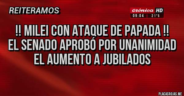 Placas Rojas - !! Milei con ataque de papada !!
El senado aprobó por unanimidad el aumento a jubilados