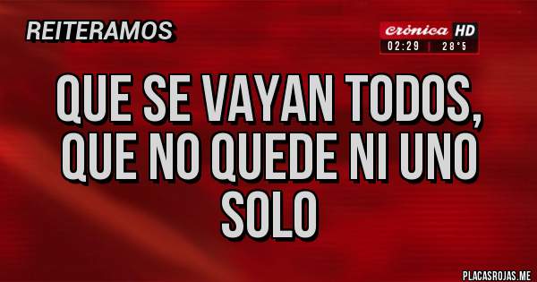 Placas Rojas - QUE SE VAYAN TODOS, QUE NO QUEDE NI UNO SOLO