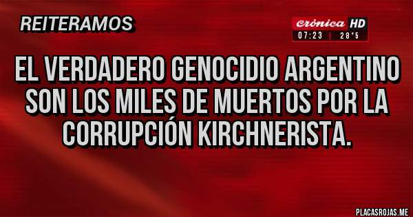 Placas Rojas - El verdadero genocidio argentino son los miles de muertos por la corrupción kirchnerista.