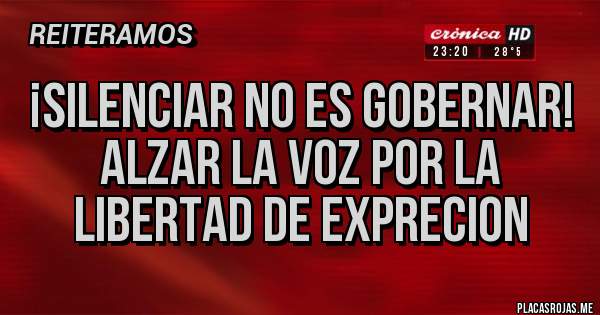 Placas Rojas - ¡silenciar no es gobernar!
alzar la voz por la libertad de exprecion