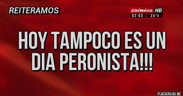 Placas Rojas - Hoy tampoco es un dia peronista!!!
