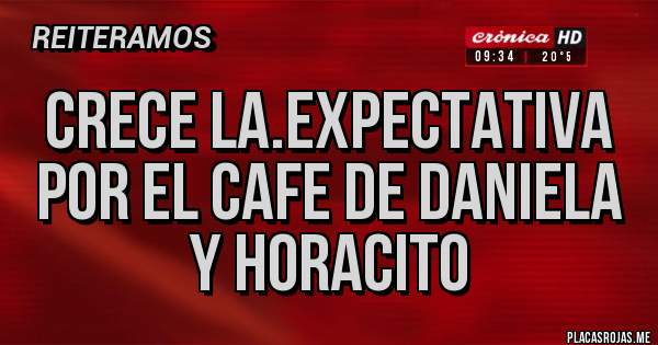 Placas Rojas - Crece la.expectativa por el cafe de Daniela y Horacito