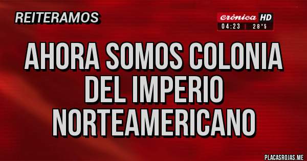 Placas Rojas - Ahora somos colonia del imperio norteamericano