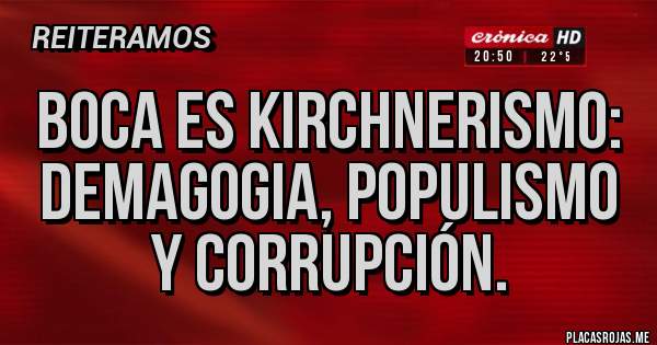 Placas Rojas - Boca es kirchnerismo: demagogia, populismo y corrupción.
