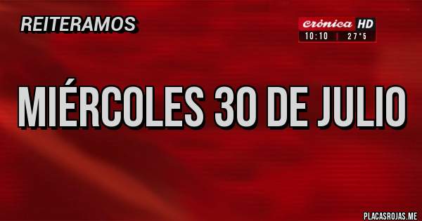 Placas Rojas - Miércoles 30 de juLio