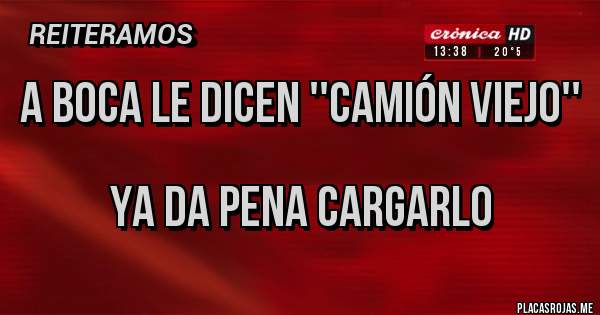 Placas Rojas - A BOCA LE DICEN ''CAMIÓN VIEJO''

 YA DA PENA CARGARLO