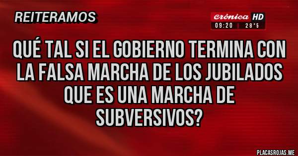 Placas Rojas - Qué tal si el gobierno termina con la falsa marcha de los jubilados que es una marcha de subversivos?