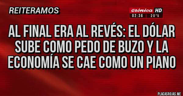 Placas Rojas - Al final era al revés: el dólar sube como pedo de buzo y la economía se cae como un piano