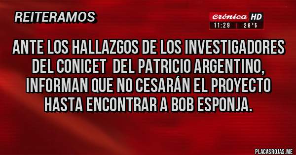 Placas Rojas - Ante los hallazgos de los Investigadores del Conicet  del Patricio argentino, informan que no cesarán el proyecto hasta encontrar a bob esponja.