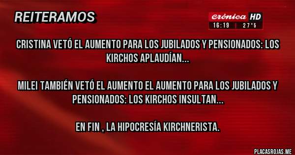 Placas Rojas - Cristina vetó el aumento para los jubilados y pensionados: los kirchos aplaudían...

Milei también vetó el aumento el aumento para los jubilados y pensionados: los kirchos insultan...

En fin , la hipocresía kirchnerista.