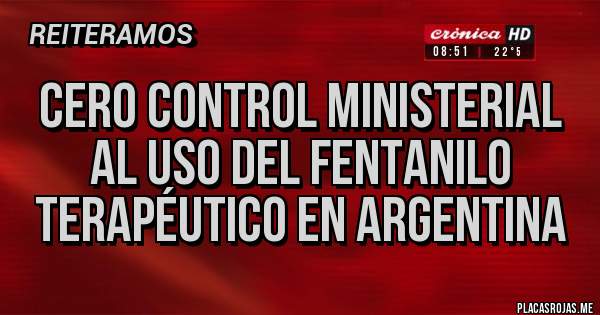 Placas Rojas - Cero control ministerial al uso del fentanilo terapéutico en argentina 
