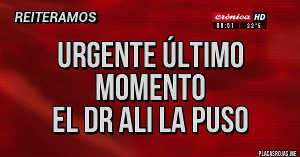 Placas Rojas - Urgente último momento 
El Dr Ali la puso