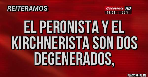 Placas Rojas - El peronista y el kirchnerista son dos degenerados,