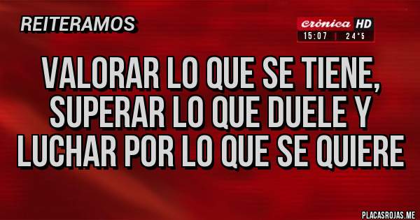 Placas Rojas - Valorar lo que se tiene, superar lo que duele y luchar por lo que se quiere