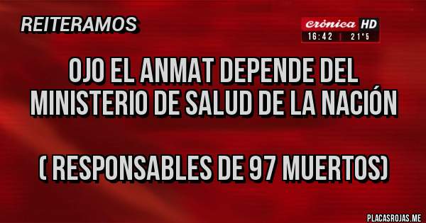 Placas Rojas - Ojo el anmat depende del ministerio de salud de la nación 

( Responsables de 97 muertos)