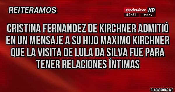 Placas Rojas - Cristina Fernandez de Kirchner admitió en un mensaje a su hijo Maximo Kirchner que la visita de Lula da Silva fue para tener relaciones íntimas