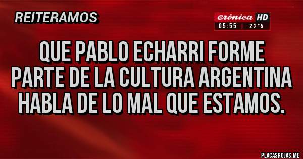 Placas Rojas - Que Pablo echarri forme parte de la cultura argentina habla de lo mal que estamos.