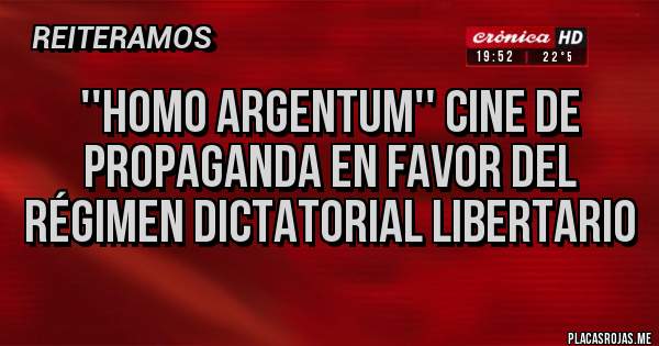 Placas Rojas - ''HOMO ARGENTUM'' CINE DE PROPAGANDA EN FAVOR DEL RÉGIMEN DICTATORIAL LIBERTARIO