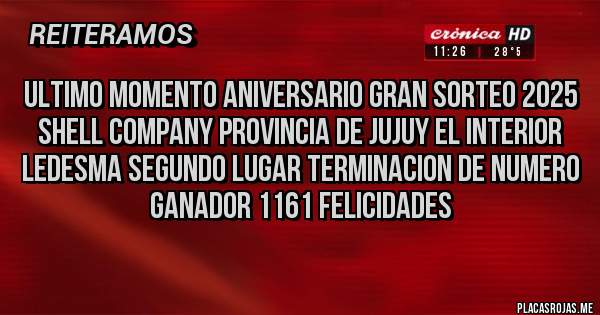 Placas Rojas - ULTIMO MOMENTO ANIVERSARIO GRAN SORTEO 2025 SHELL COMPANY PROVINCIA DE JUJUY EL INTERIOR LEDESMA SEGUNDO LUGAR TERMINACION DE NUMERO GANADOR 1161 FELICIDADES