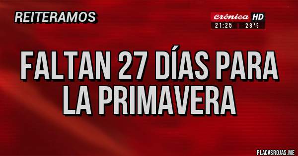 Placas Rojas - Faltan 27 días para la primavera