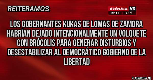 Placas Rojas - Los gobernantes kukas de Lomas de Zamora habrían dejado intencionalmente un volquete con brócolis para generar disturbios y desestabilizar al democrático gobierno de la libertad