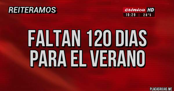 Placas Rojas - FALTAN 120 DIAS
PARA EL VERANO