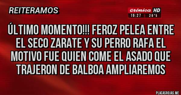 Placas Rojas - Último momento!!! feroz pelea entre el seco Zarate y su perro rafa el motivo fue quien come el asado que trajeron de Balboa ampliaremos