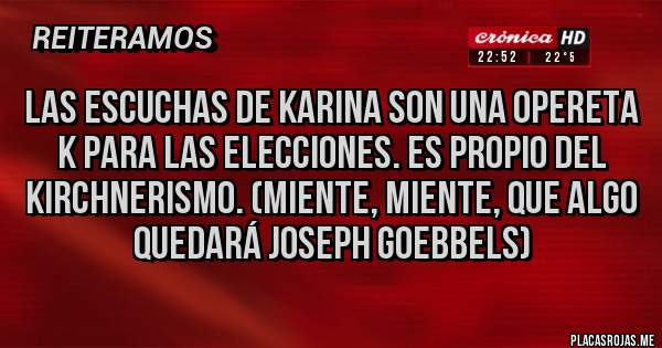 Placas Rojas - Las escuchas de Karina son una opereta k para las elecciones. Es propio del kirchnerismo. (Miente, miente, que algo quedará Joseph goebbels)
