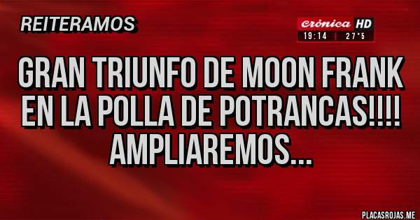 Placas Rojas - Gran triunfo de Moon Frank en la polla de Potrancas!!!! Ampliaremos...