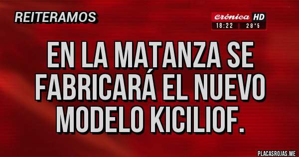 Placas Rojas - En la matanza se fabricará el nuevo modelo kiciliof.