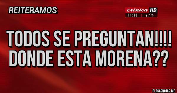 Placas Rojas - Todos se preguntan!!!!
Donde esta Morena??
