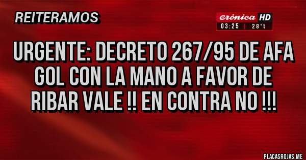 Placas Rojas - Urgente: decreto 267/95 de AFA
Gol con la mano a favor de Ribar vale !! En contra no !!!
