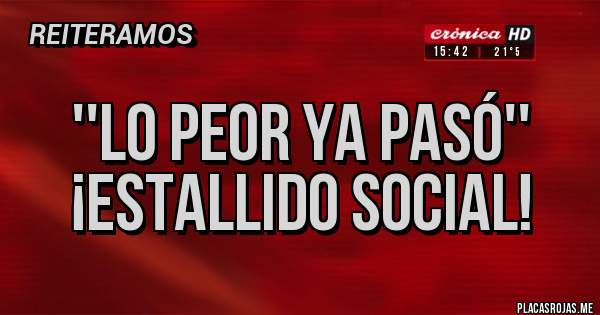 Placas Rojas - ''Lo peor ya pasó''
¡Estallido social!