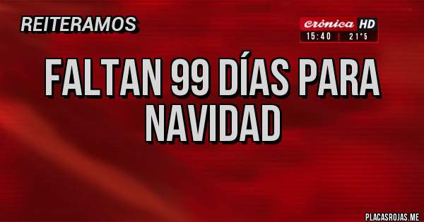 Placas Rojas - faltan 99 días para navidad 
