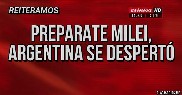 Placas Rojas - Preparate Milei, Argentina se despertó 