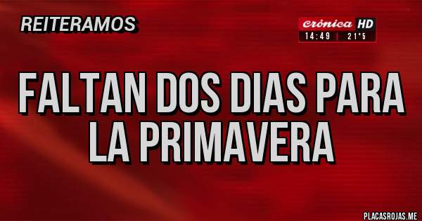 Placas Rojas - FALTAN DOS DIAS PARA LA PRIMAVERA