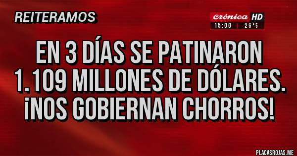 Placas Rojas - En 3 días se patinaron 1.109 millones de dólares.
¡Nos gobiernan CHORROS!