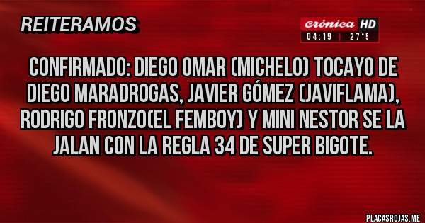 Placas Rojas - Confirmado: Diego Omar (Michelo) tocayo de Diego Maradrogas, Javier Gómez (JaviFlama), Rodrigo Fronzo(El Femboy) y Mini Nestor se la Jalan con la Regla 34 de Super Bigote.