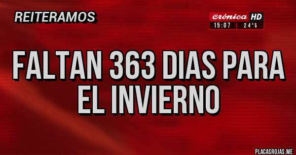 Placas Rojas - Faltan 363 dias para el invierno