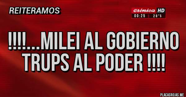 Placas Rojas - !!!!...Milei al gobierno
Trups al poder !!!!
