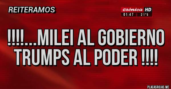 Placas Rojas - !!!!...Milei al gobierno
Trumps al poder !!!!