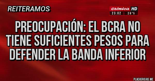 Placas Rojas - Preocupación: el BCRA no tiene suficientes pesos para defender la banda inferior