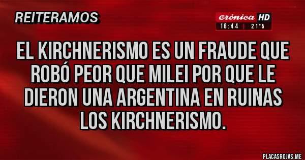 Placas Rojas - El Kirchnerismo es un Fraude que Robó Peor Que Milei por que le dieron una Argentina en Ruinas los Kirchnerismo.