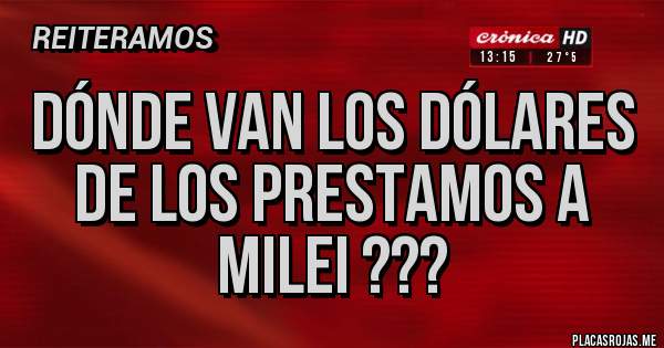 Placas Rojas - Dónde van los dólares de los prestamos a Milei ???