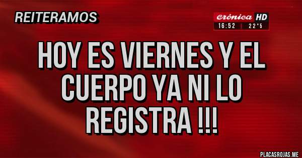 Placas Rojas - Hoy es Viernes y el cuerpo ya ni lo registra !!! 